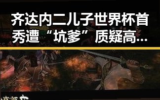 齐达内二儿子世界杯首秀遭“坑爹”质疑高校宣布扩招引关注