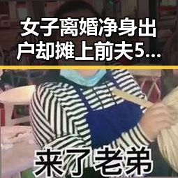 女子离婚净身出户却摊上前夫50万债务世界杯48队首秀乌龙成焦点